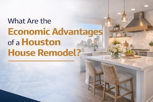 Economic benefits of Houston house remodel