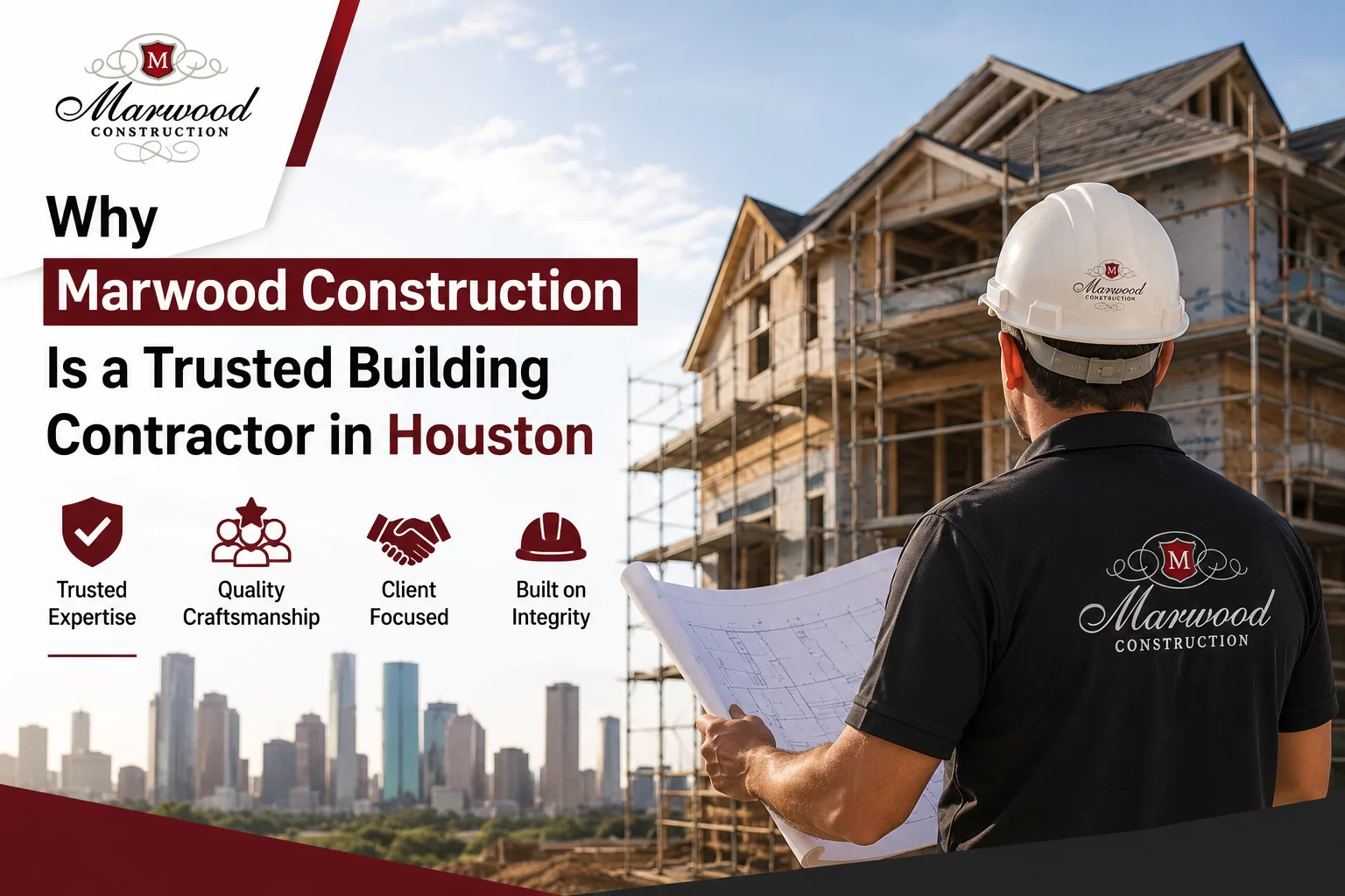 Why Marwood Construction Is a Trusted Building Contractor in Houston